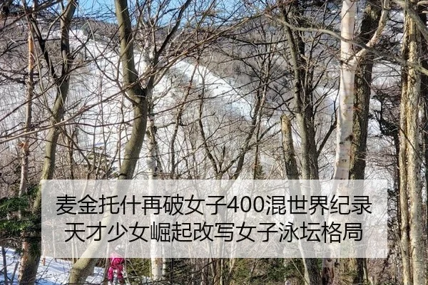 麦金托什再破女子400混世界纪录 天才少女崛起改写女子泳坛格局